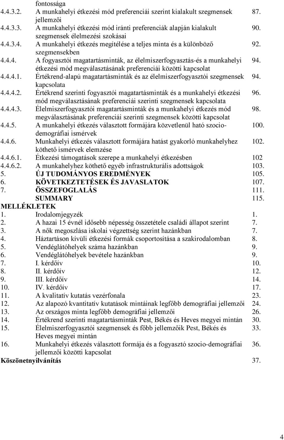 étkezési mód megválasztásának preferenciái közötti kapcsolat 4.4.4.1. Értékrend-alapú magatartásminták és az élelmiszerfogyasztói szegmensek 94. kapcsolata 4.4.4.2.