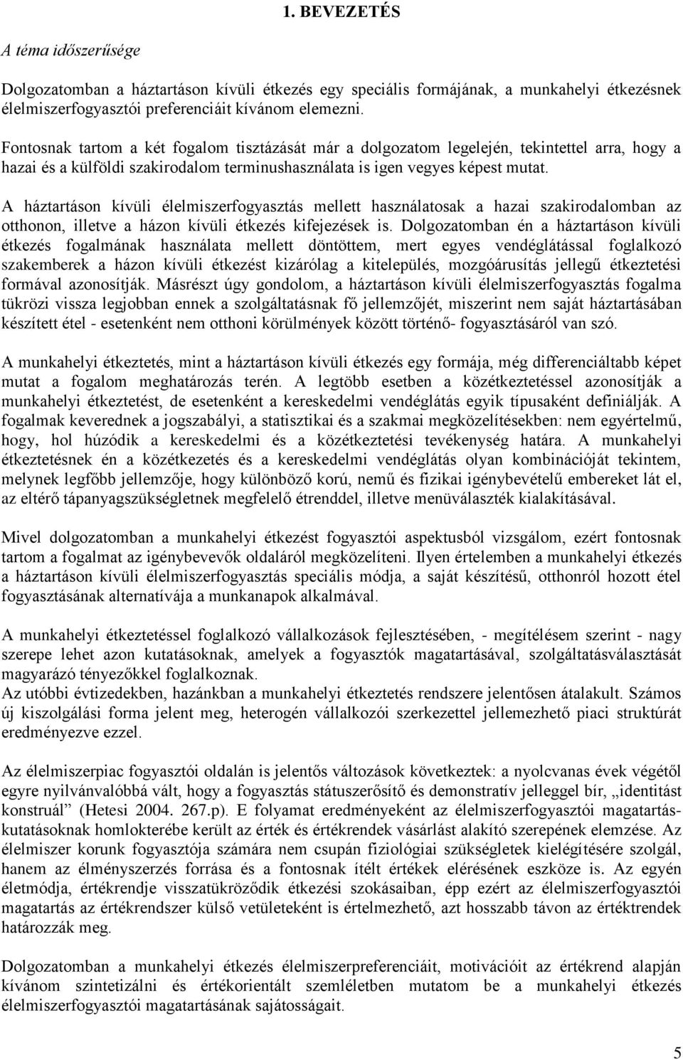 A háztartáson kívüli élelmiszerfogyasztás mellett használatosak a hazai szakirodalomban az otthonon, illetve a házon kívüli étkezés kifejezések is.
