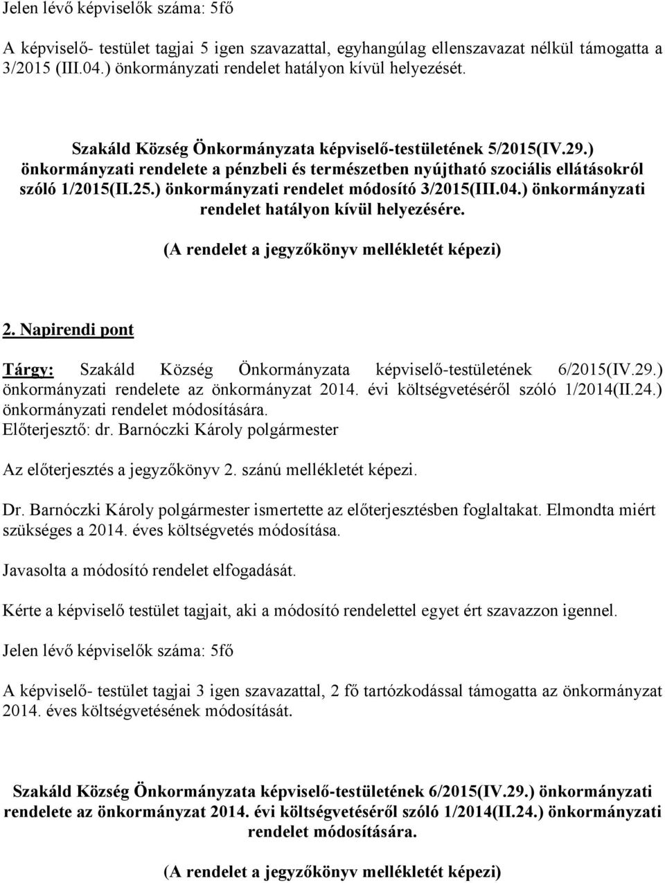 ) önkormányzati rendelet hatályon kívül helyezésére. (A rendelet a jegyzőkönyv mellékletét képezi) 2. Napirendi pont Tárgy: 6/2015(IV.29.) önkormányzati rendelete az önkormányzat 2014.