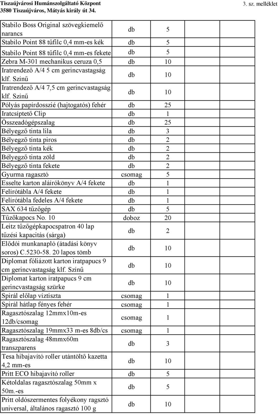 Színű Pólyás papírdosszié (hajtogatós) fehér db 25 Iratcsíptető Clip db 1 Összeadógépszalag db 25 Bélyegző tinta lila db 3 Bélyegző tinta piros db 2 Bélyegző tinta kék db 2 Bélyegző tinta zöld db 2