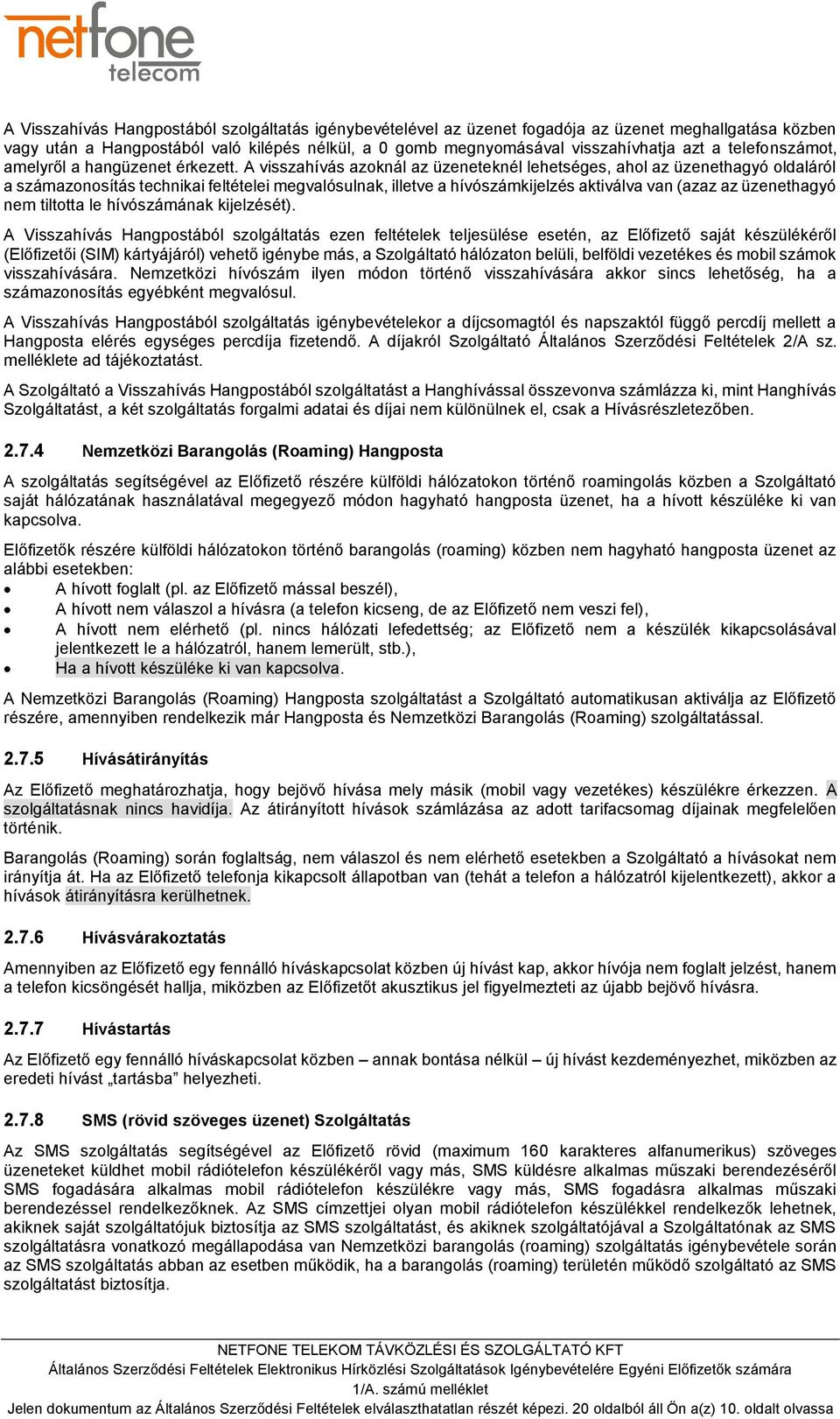 A visszahívás azoknál az üzeneteknél lehetséges, ahol az üzenethagyó oldaláról a számazonosítás technikai feltételei megvalósulnak, illetve a hívószámkijelzés aktiválva van (azaz az üzenethagyó nem