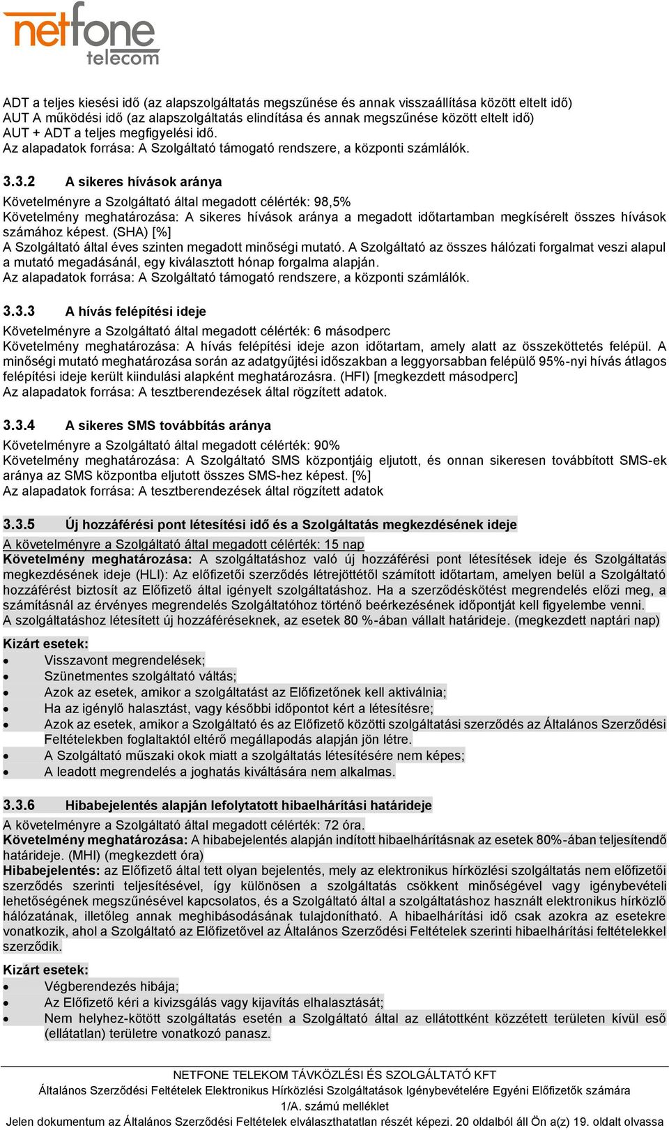 3.2 A sikeres hívások aránya Követelményre a Szolgáltató által megadott célérték: 98,5% Követelmény meghatározása: A sikeres hívások aránya a megadott időtartamban megkísérelt összes hívások számához