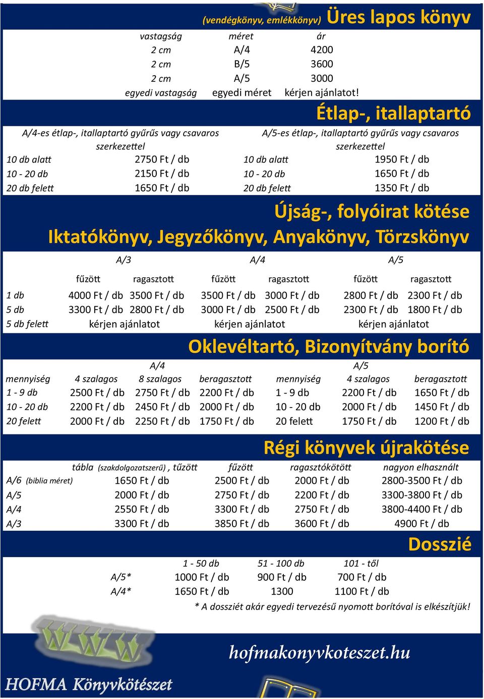 méret) A/5 A/4 A/3 vastagság méret ár 2 cm A/4 4200 2 cm B/5 3600 2 cm A/5 3000 egyedi vastagság egyedi méret kérjen ajánlatot!