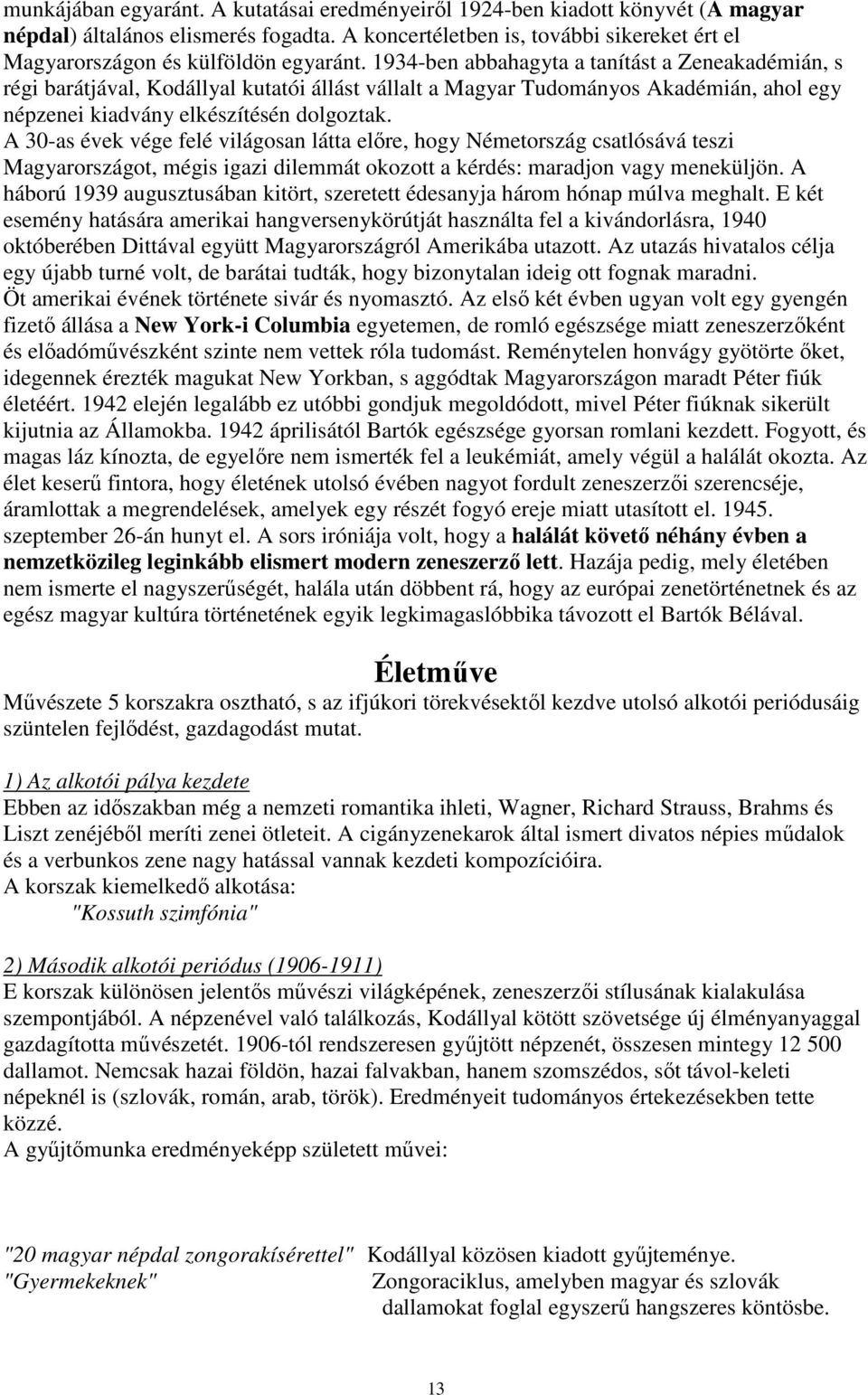 1934-ben abbahagyta a tanítást a Zeneakadémián, s régi barátjával, Kodállyal kutatói állást vállalt a Magyar Tudományos Akadémián, ahol egy népzenei kiadvány elkészítésén dolgoztak.