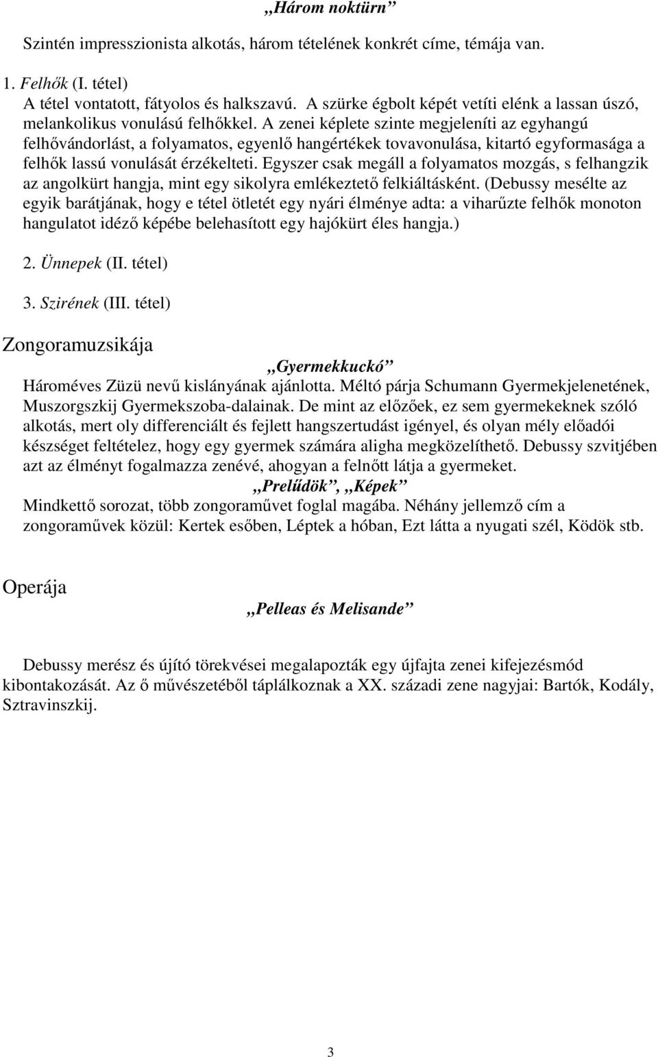 A zenei képlete szinte megjeleníti az egyhangú felhővándorlást, a folyamatos, egyenlő hangértékek tovavonulása, kitartó egyformasága a felhők lassú vonulását érzékelteti.