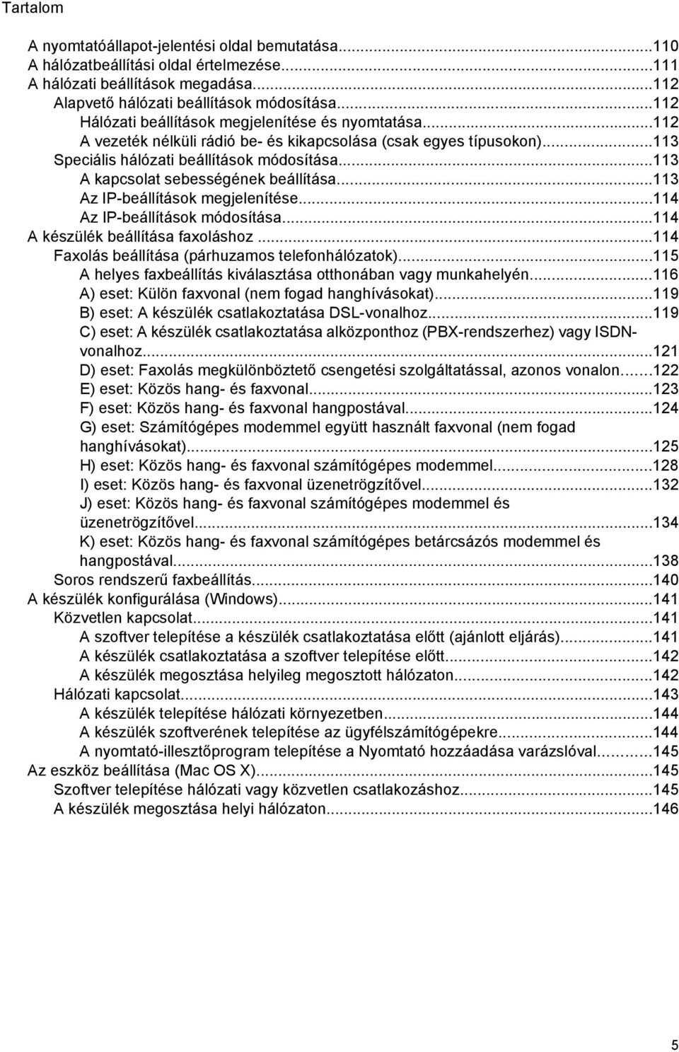 ..113 A kapcsolat sebességének beállítása...113 Az IP-beállítások megjelenítése...114 Az IP-beállítások módosítása...114 A készülék beállítása faxoláshoz.