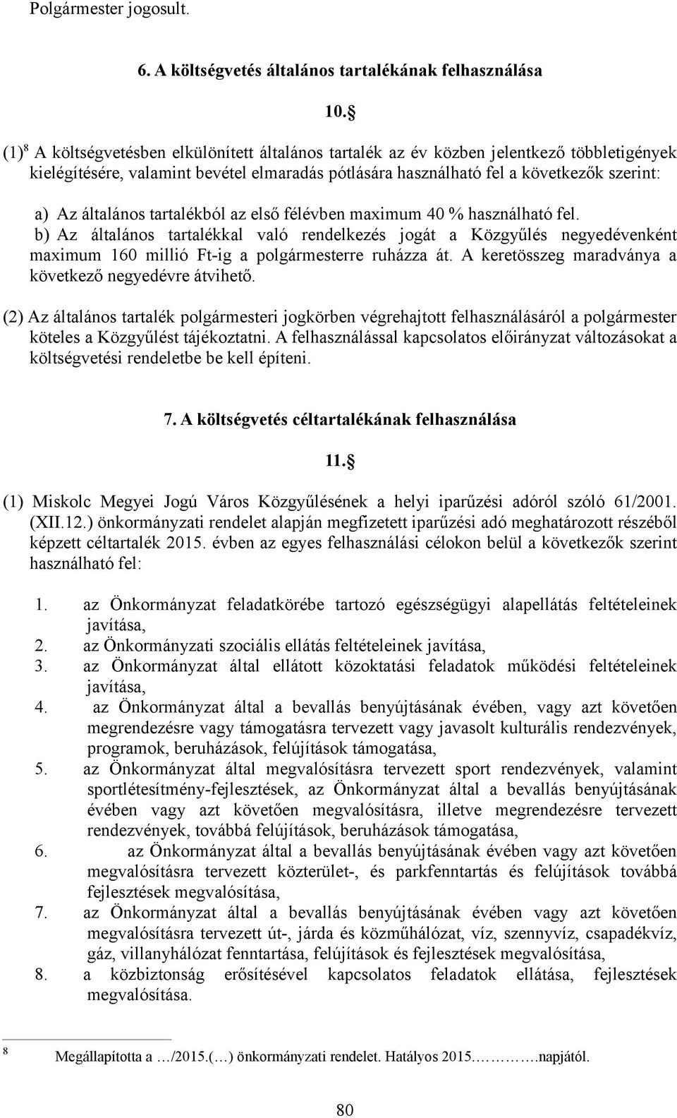általános tartalékból az első félévben maximum 40 % használható fel. b) Az általános tartalékkal való rendelkezés jogát a Közgyűlés negyedévenként maximum 160 millió Ft-ig a polgármesterre ruházza át.