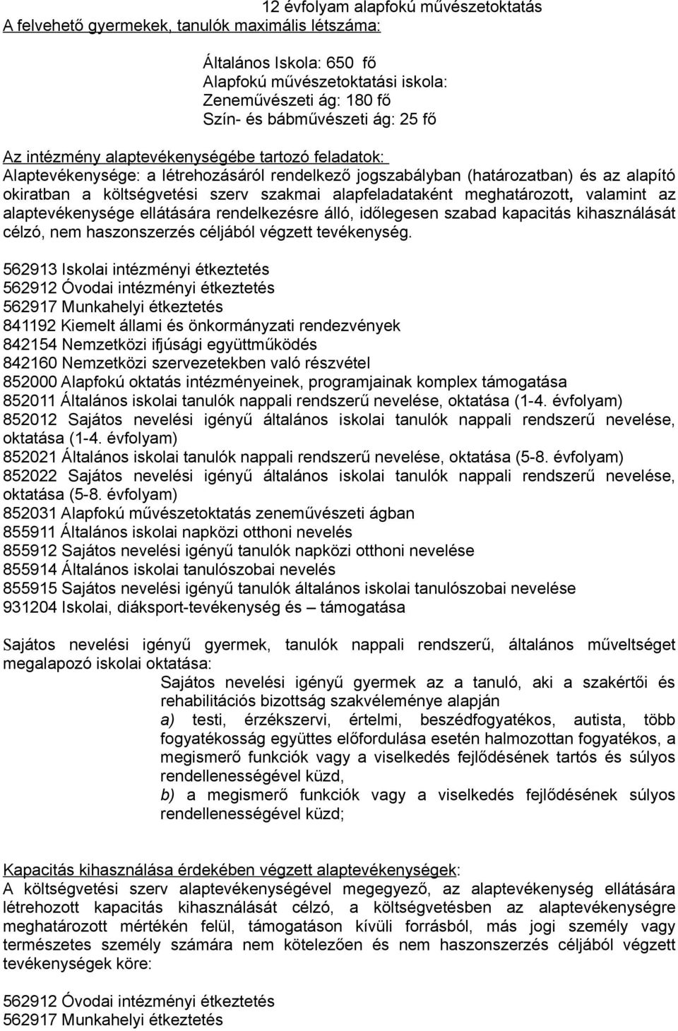 alapfeladataként meghatározott, valamint az alaptevékenysége ellátására rendelkezésre álló, időlegesen szabad kapacitás kihasználását célzó, nem haszonszerzés céljából végzett tevékenység.