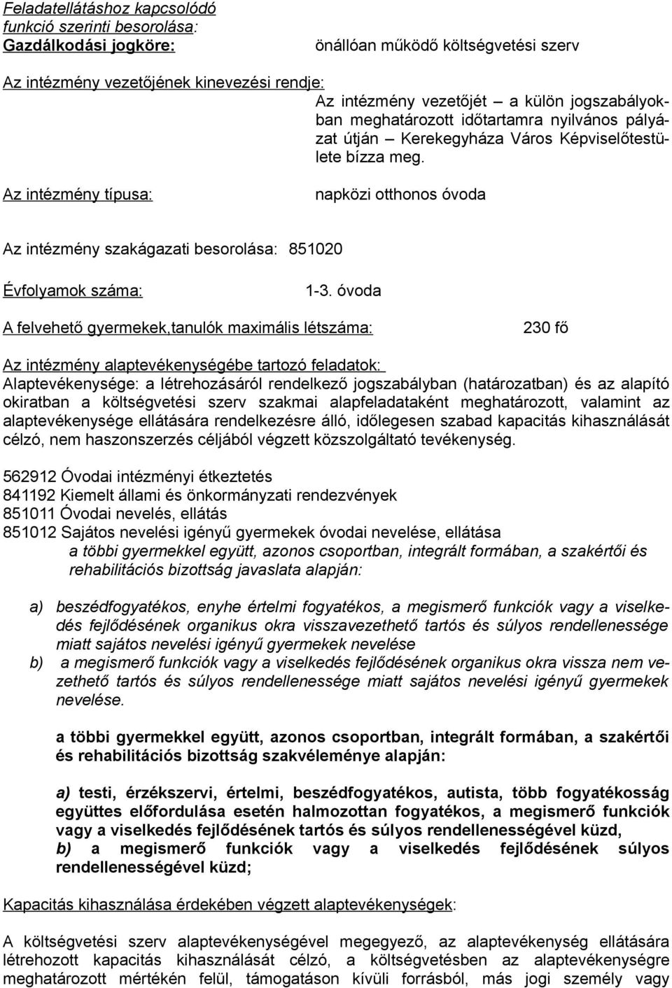 Az intézmény típusa: napközi otthonos óvoda Az intézmény szakágazati besorolása: 851020 Évfolyamok száma: 1-3.