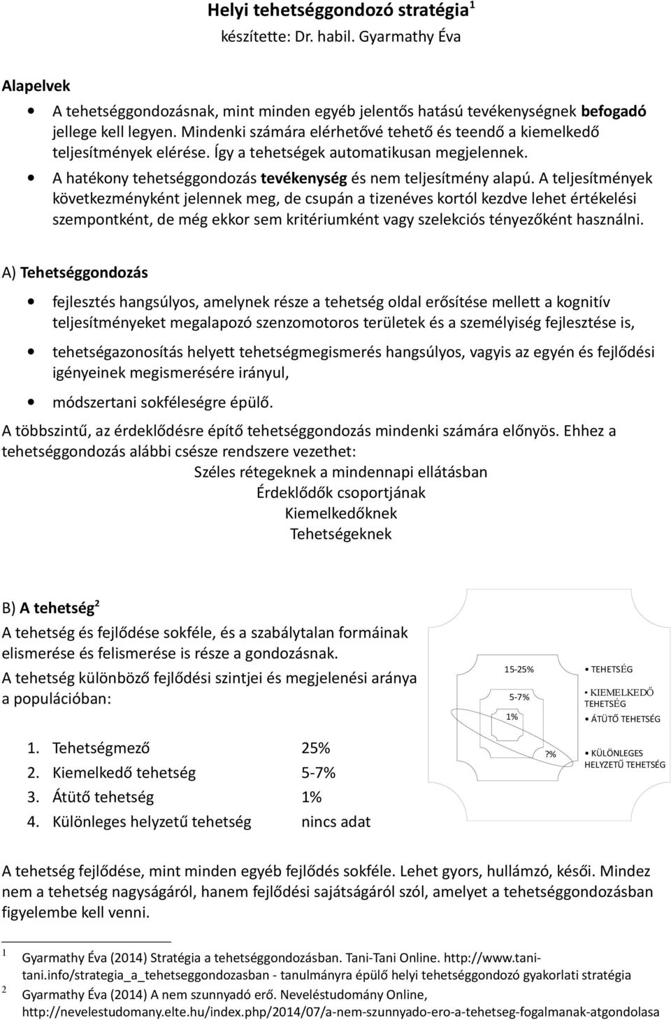 A teljesítmények következményként jelennek meg, de csupán a tizenéves kortól kezdve lehet értékelési szempontként, de még ekkor sem kritériumként vagy szelekciós tényezőként használni.
