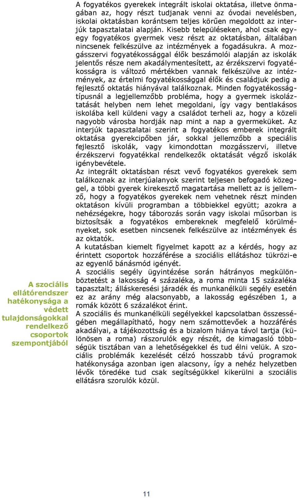 Kisebb településeken, ahol csak egyegy fogyatékos gyermek vesz részt az oktatásban, általában nincsenek felkészülve az intézmények a fogadásukra.