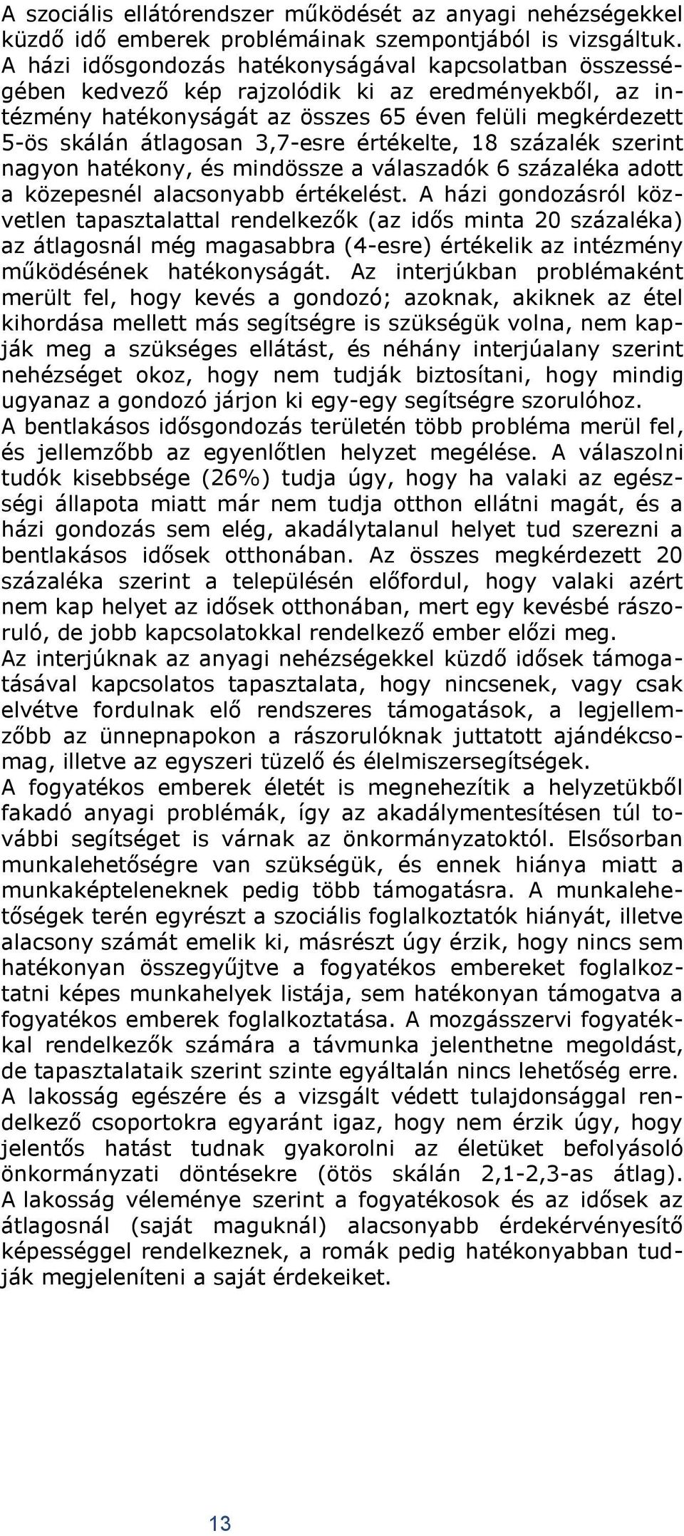 3,7-esre értékelte, 18 százalék szerint nagyon hatékony, és mindössze a válaszadók 6 százaléka adott a közepesnél alacsonyabb értékelést.