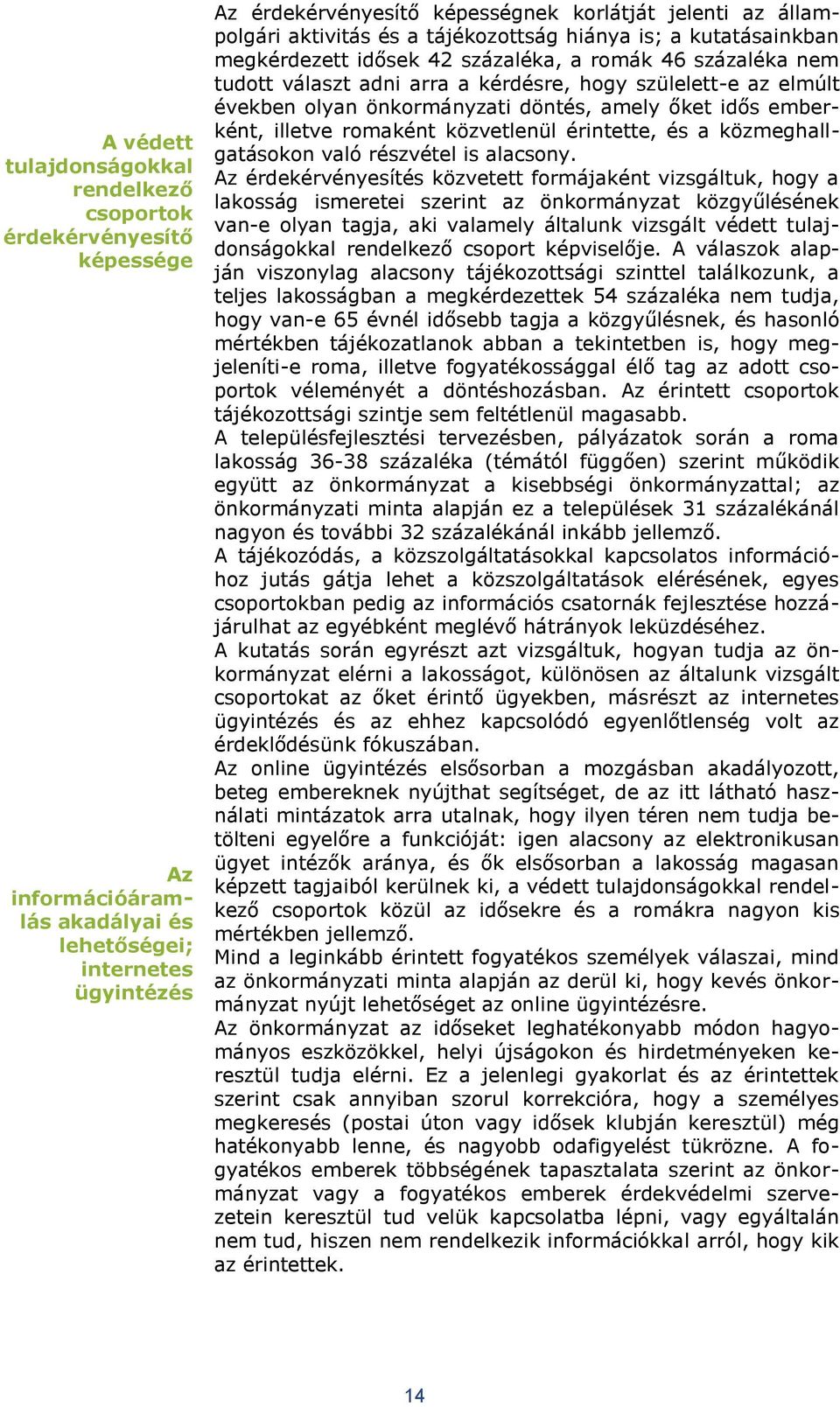 években olyan önkormányzati döntés, amely őket idős emberként, illetve romaként közvetlenül érintette, és a közmeghallgatásokon való részvétel is alacsony.