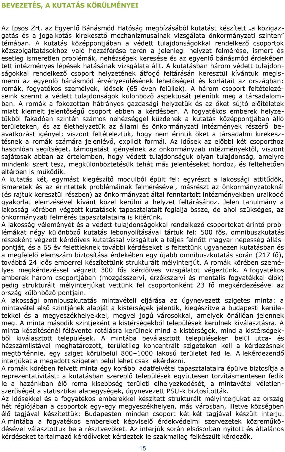 A kutatás középpontjában a védett tulajdonságokkal rendelkező csoportok közszolgáltatásokhoz való hozzáférése terén a jelenlegi helyzet felmérése, ismert és esetleg ismeretlen problémák, nehézségek