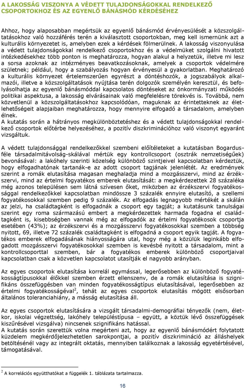 A lakosság viszonyulása a védett tulajdonságokkal rendelkező csoportokhoz és a védelmüket szolgálni hivatott intézkedésekhez több ponton is meghatározza, hogyan alakul a helyzetük, illetve mi lesz a