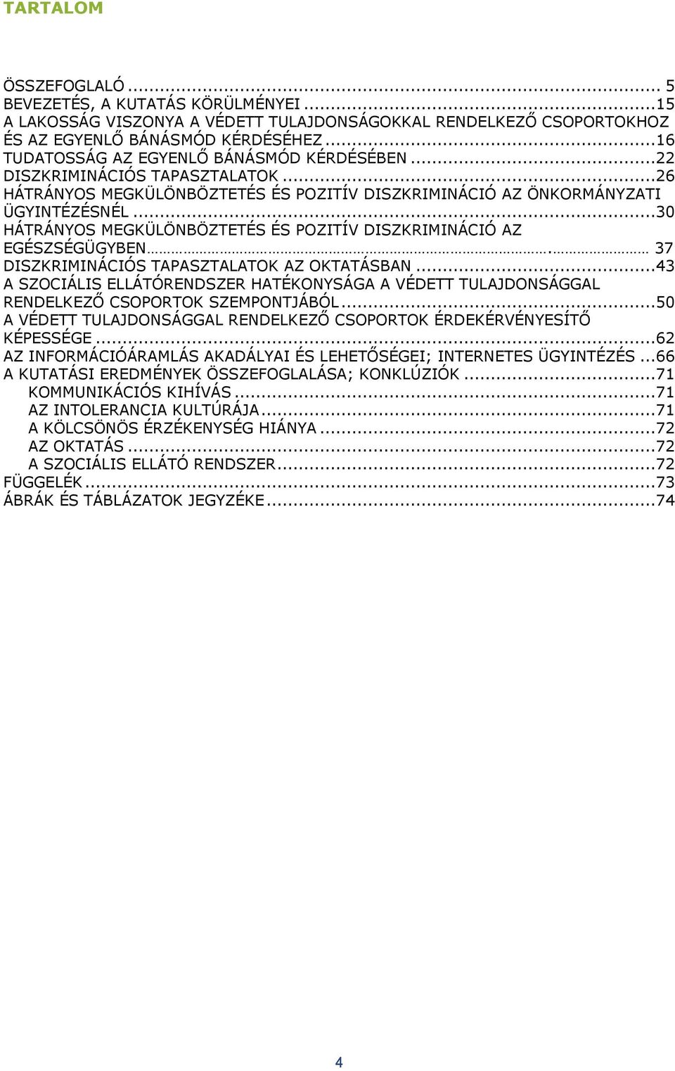 ..30 HÁTRÁNYOS MEGKÜLÖNBÖZTETÉS ÉS POZITÍV DISZKRIMINÁCIÓ AZ EGÉSZSÉGÜGYBEN. 37 DISZKRIMINÁCIÓS TAPASZTALATOK AZ OKTATÁSBAN.