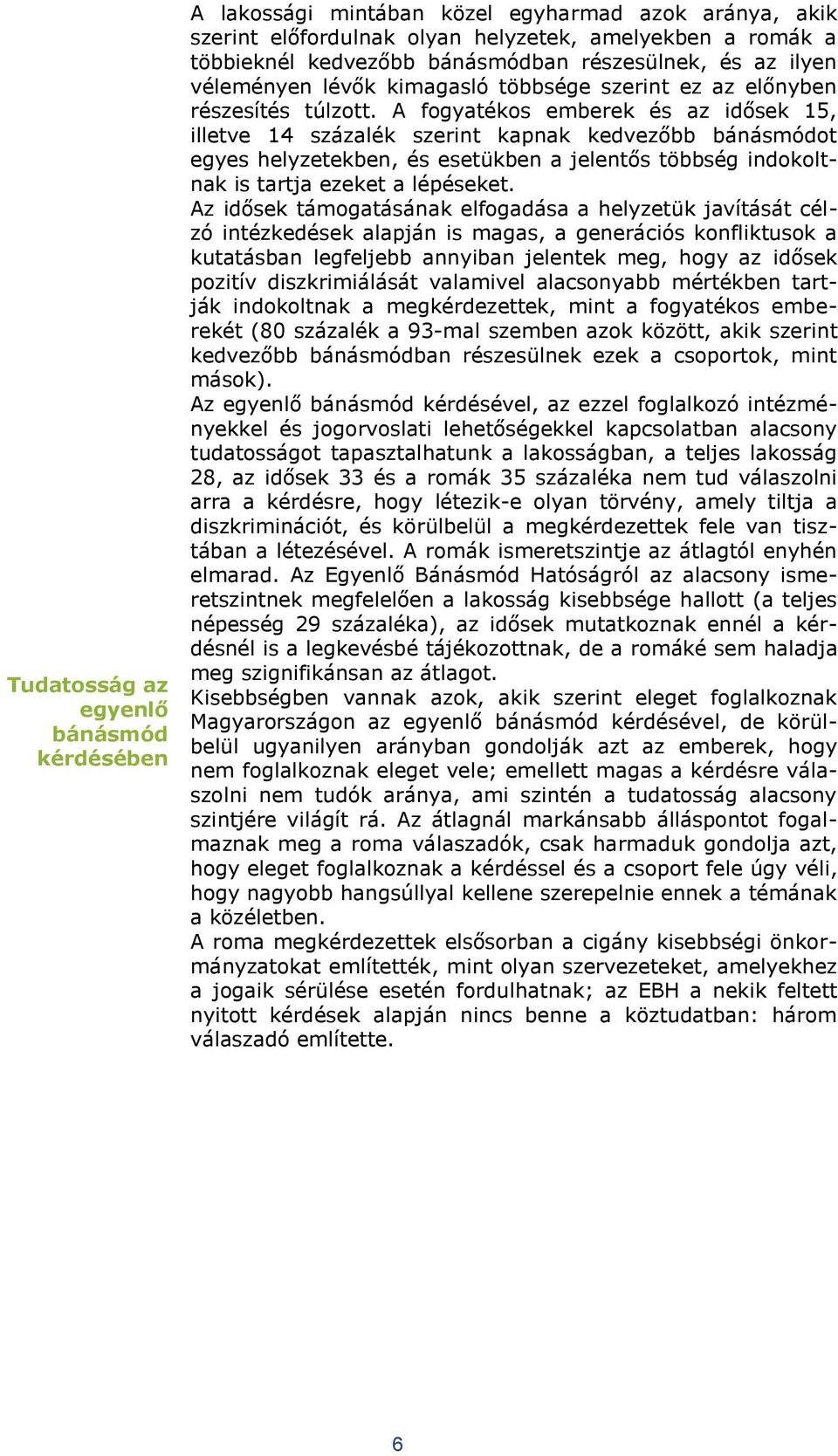 A fogyatékos emberek és az idősek 15, illetve 14 százalék szerint kapnak kedvezőbb bánásmódot egyes helyzetekben, és esetükben a jelentős többség indokoltnak is tartja ezeket a lépéseket.