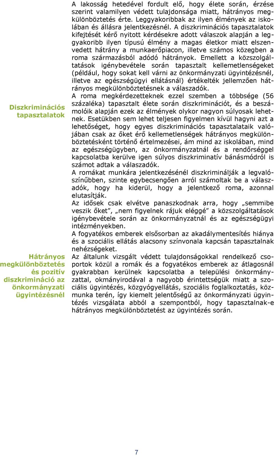 A diszkriminációs tapasztalatok kifejtését kérő nyitott kérdésekre adott válaszok alapján a leggyakoribb ilyen típusú élmény a magas életkor miatt elszenvedett hátrány a munkaerőpiacon, illetve