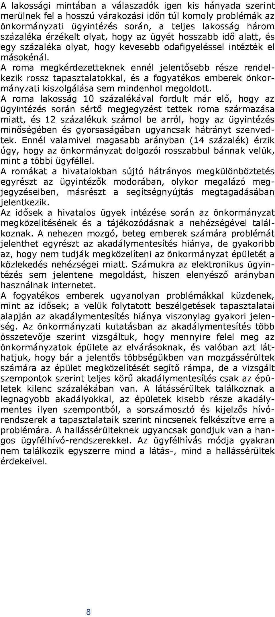 A roma megkérdezetteknek ennél jelentősebb része rendelkezik rossz tapasztalatokkal, és a fogyatékos emberek önkormányzati kiszolgálása sem mindenhol megoldott.