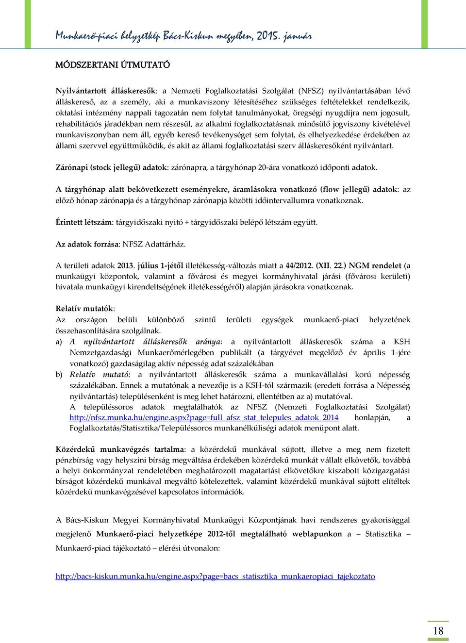 kivételével munkaviszonyban nem áll, egyéb kereső tevékenységet sem folytat, és elhelyezkedése érdekében az állami szervvel együttműködik, és akit az állami foglalkoztatási szerv álláskeresőként