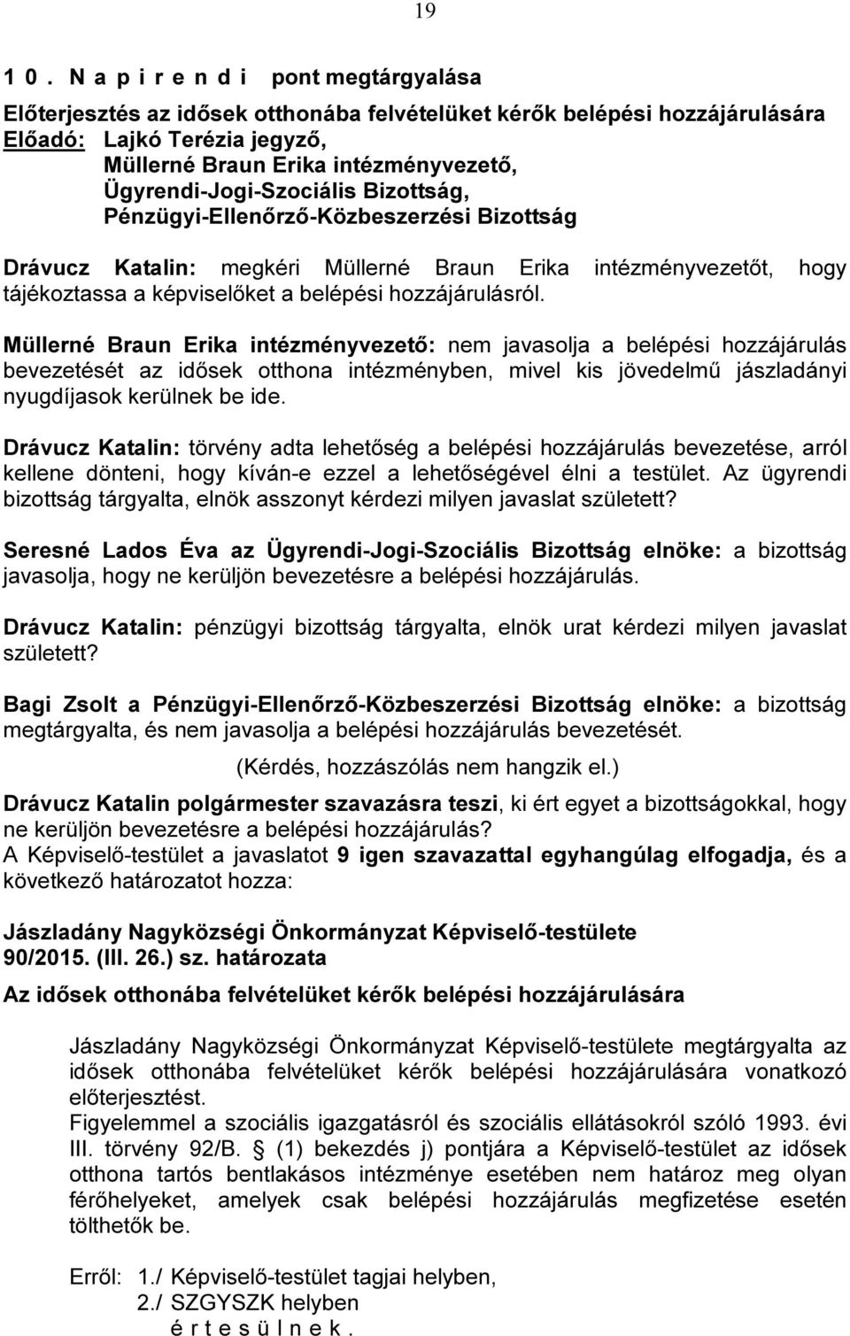 Ügyrendi-Jogi-Szociális Bizottság, Drávucz Katalin: megkéri Müllerné Braun Erika intézményvezetőt, hogy tájékoztassa a képviselőket a belépési hozzájárulásról.