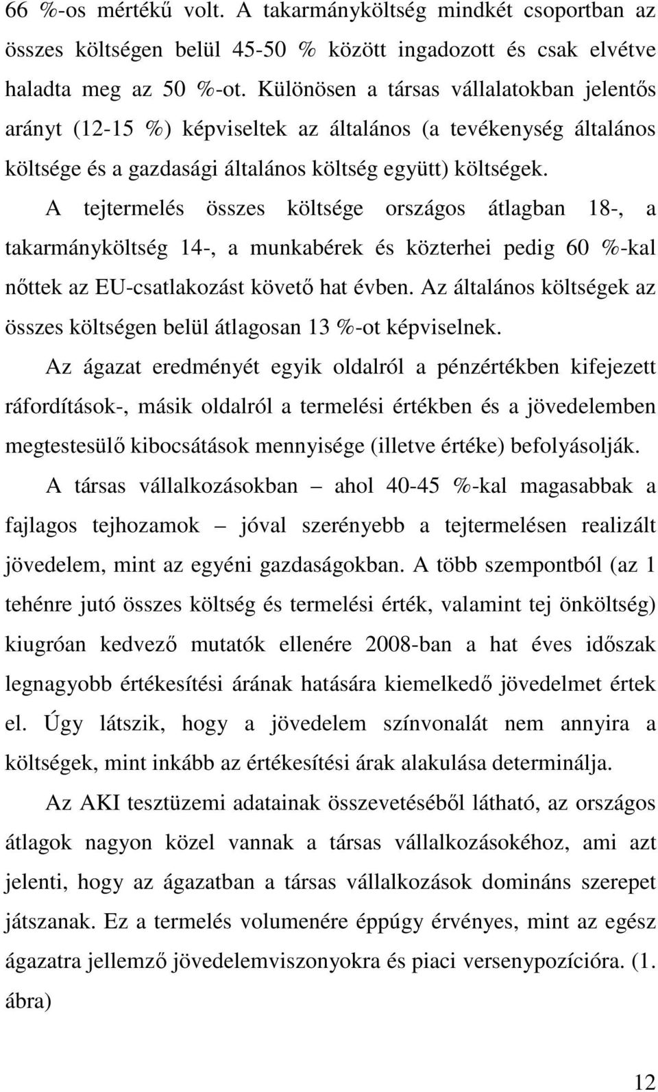 A tejtermelés összes költsége országos átlagban 18-, a takarmányköltség 14-, a munkabérek és közterhei pedig 60 %-kal nıttek az EU-csatlakozást követı hat évben.