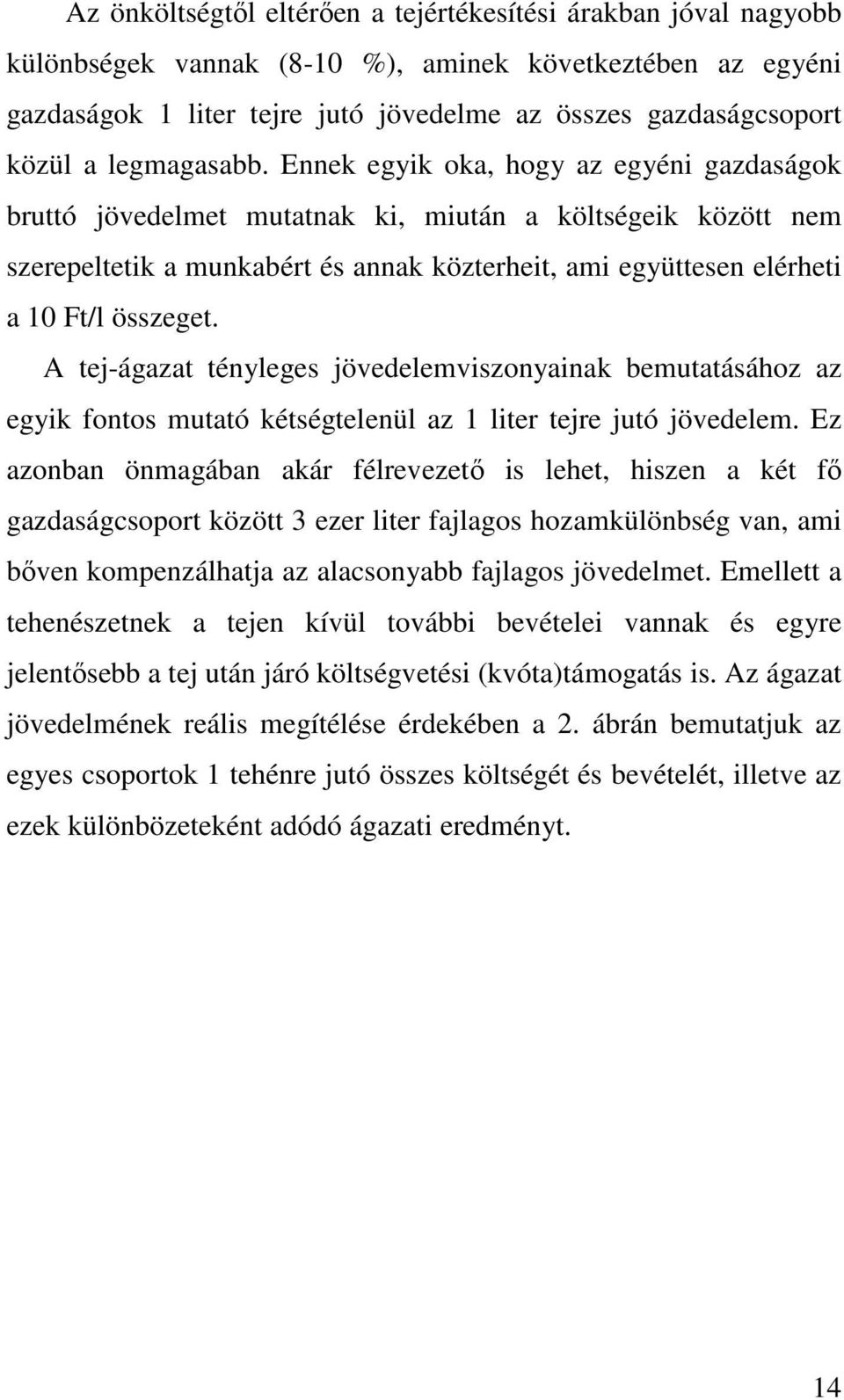 Ennek egyik oka, hogy az egyéni gazdaságok bruttó jövedelmet mutatnak ki, miután a költségeik között nem szerepeltetik a munkabért és annak közterheit, ami együttesen elérheti a 10 Ft/l összeget.