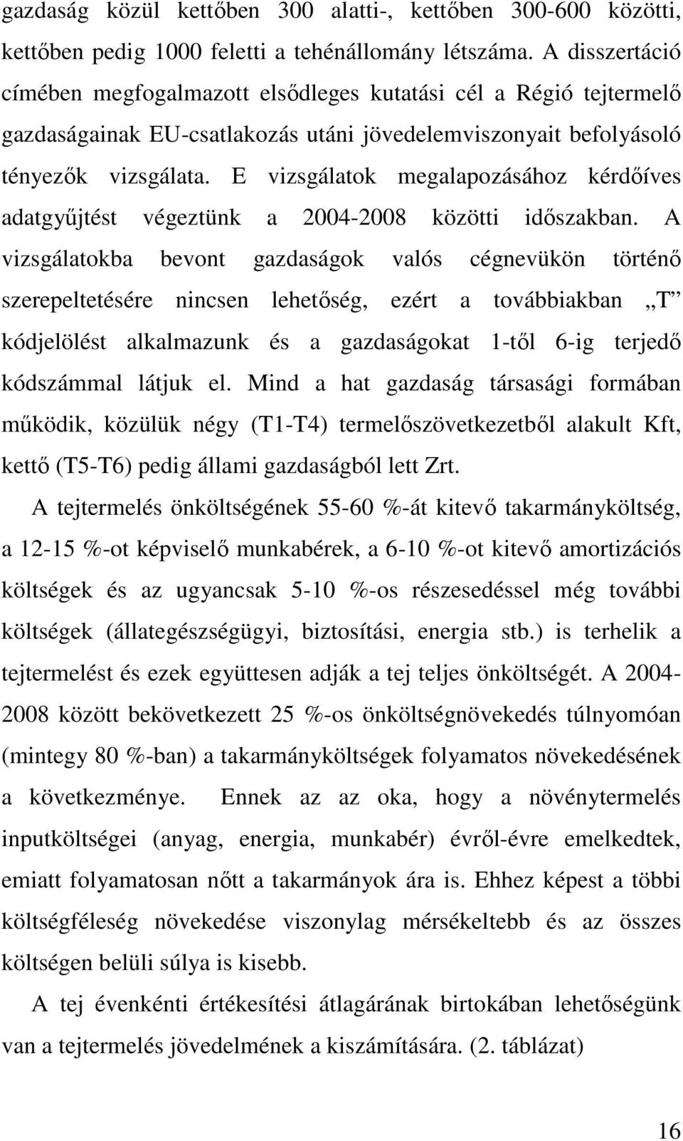 E vizsgálatok megalapozásához kérdıíves adatgyőjtést végeztünk a 2004-2008 közötti idıszakban.