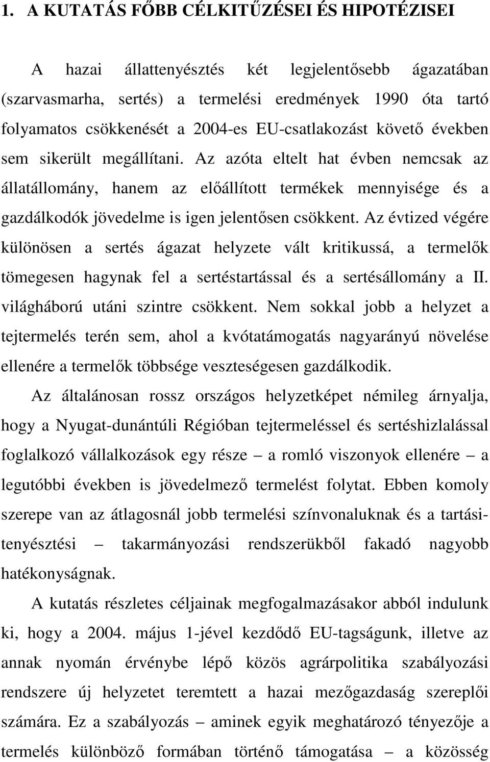 Az azóta eltelt hat évben nemcsak az állatállomány, hanem az elıállított termékek mennyisége és a gazdálkodók jövedelme is igen jelentısen csökkent.