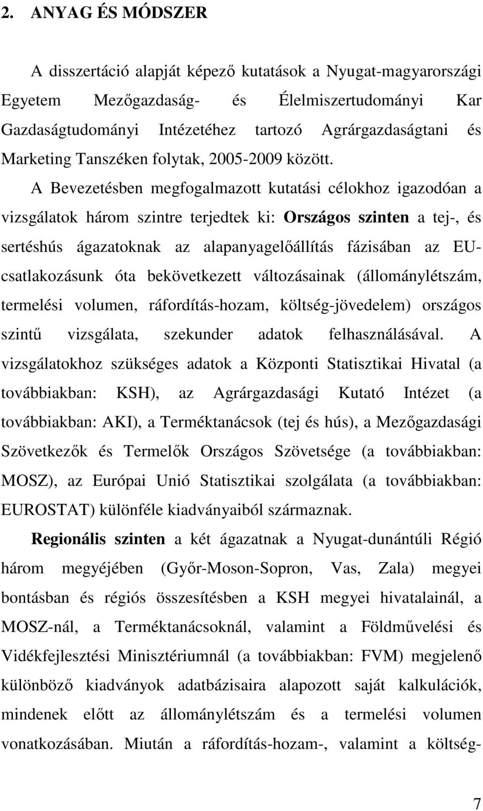 A Bevezetésben megfogalmazott kutatási célokhoz igazodóan a vizsgálatok három szintre terjedtek ki: Országos szinten a tej-, és sertéshús ágazatoknak az alapanyagelıállítás fázisában az