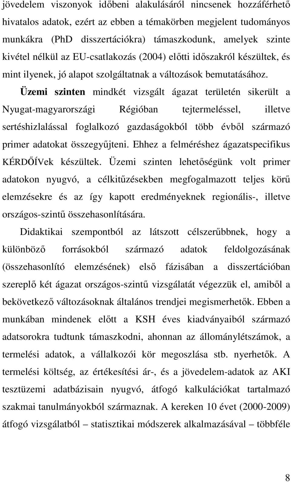 Üzemi szinten mindkét vizsgált ágazat területén sikerült a Nyugat-magyarországi Régióban tejtermeléssel, illetve sertéshizlalással foglalkozó gazdaságokból több évbıl származó primer adatokat