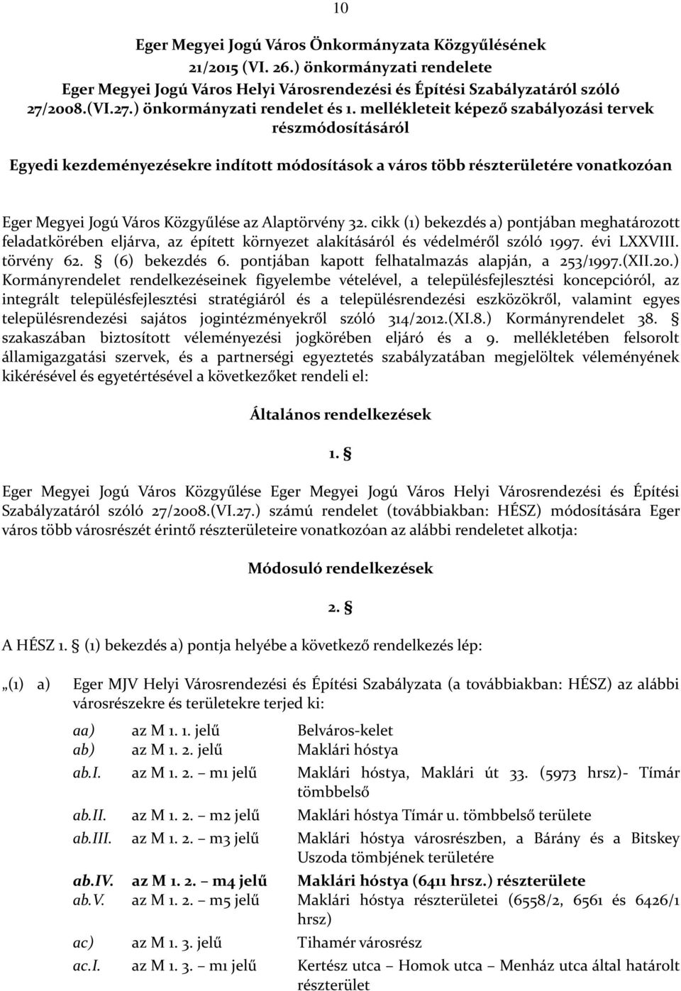mellékleteit képező szabályozási tervek részmódosításáról Egyedi kezdeményezésekre indított módosítások a város több részterületére vonatkozóan Eger Megyei Jogú Város Közgyűlése az Alaptörvény 32.