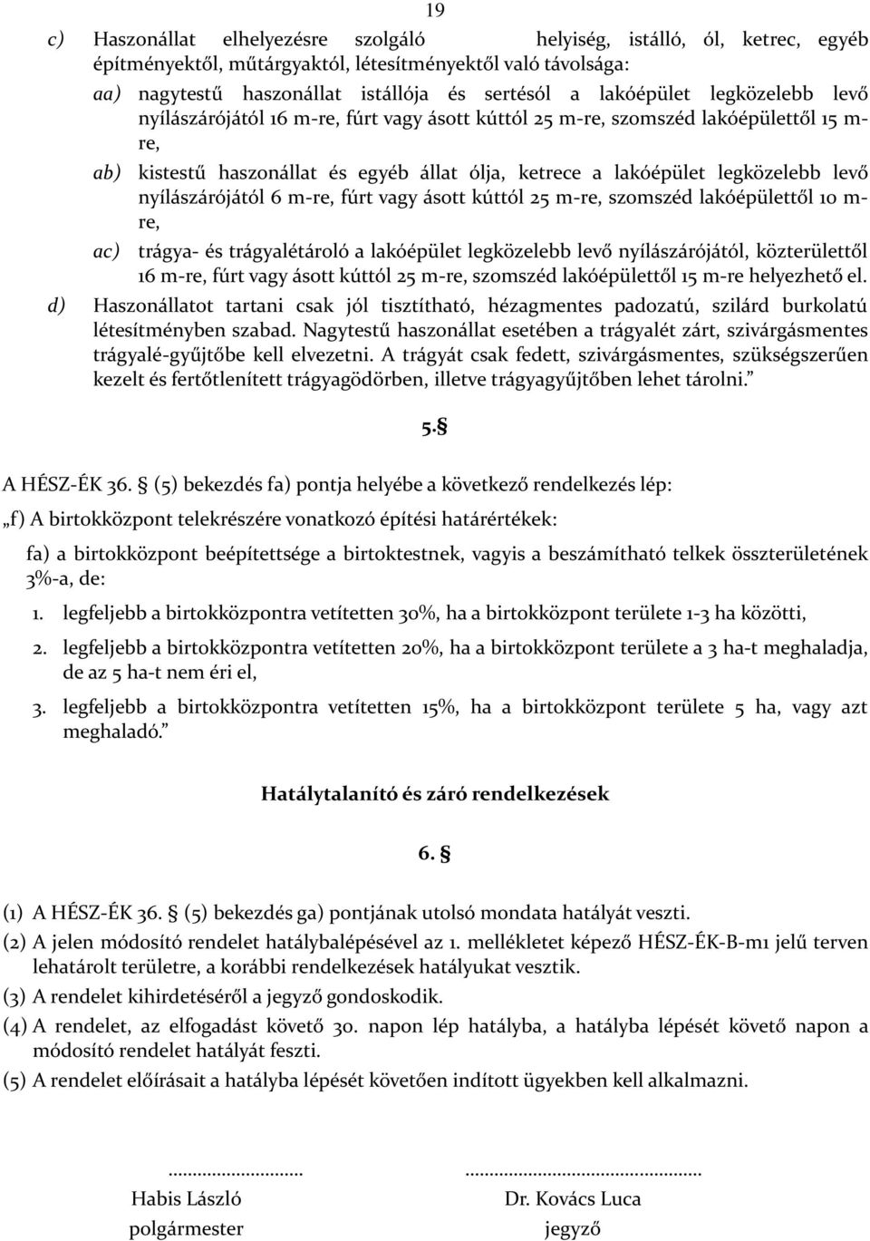 nyílászárójától 6 m-re, fúrt vagy ásott kúttól 25 m-re, szomszéd lakóépülettől 10 m- re, ac) trágya- és trágyalétároló a lakóépület legközelebb levő nyílászárójától, közterülettől 16 m-re, fúrt vagy