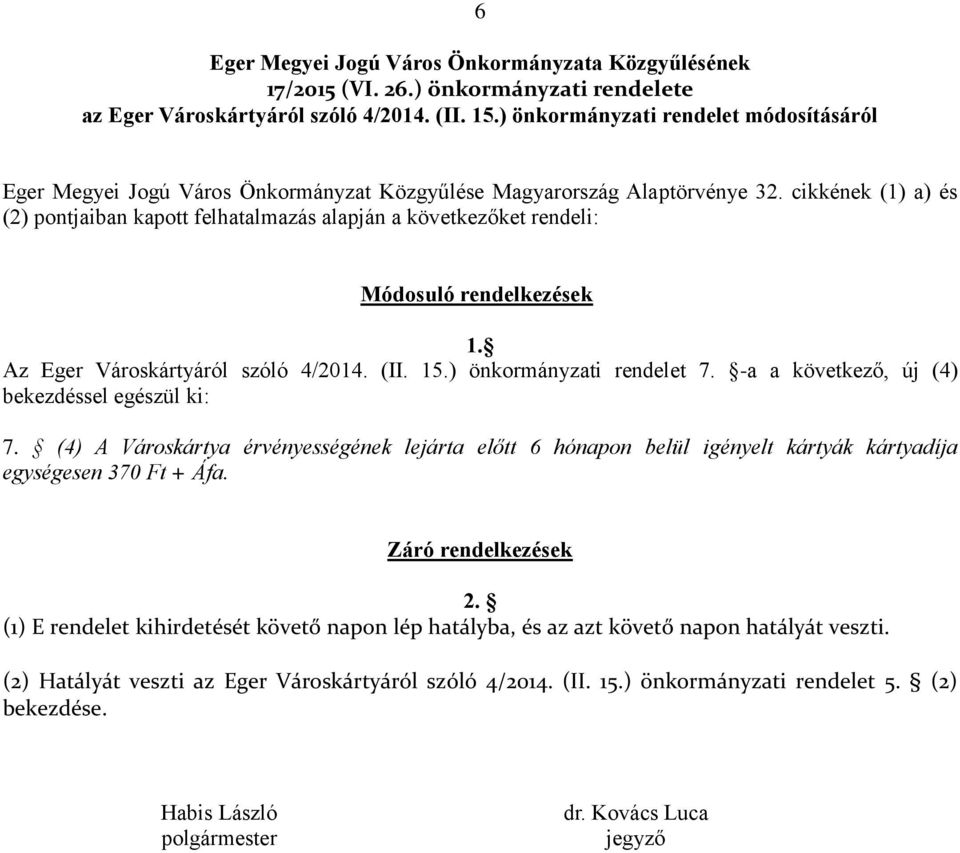 cikkének (1) a) és (2) pontjaiban kapott felhatalmazás alapján a következőket rendeli: Módosuló rendelkezések 1. Az Eger Városkártyáról szóló 4/2014. (II. 15.) önkormányzati rendelet 7.