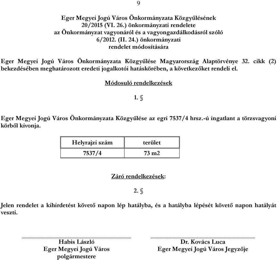 cikk (2) bekezdésében meghatározott eredeti jogalkotói hatáskörében, a következőket rendeli el. Módosuló rendelkezések 1. Eger Megyei Jogú Város Önkormányzata Közgyűlése az egri 7537/4 hrsz.