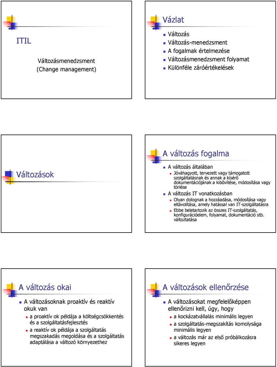 hozzáadása, módosítása vagy eltávolítása, amely hatással van IT-szolgáltatásra Ebbe beletartozik az összes IT-szolgáltatás, konfigurációelem, folyamat, dokumentáció stb.