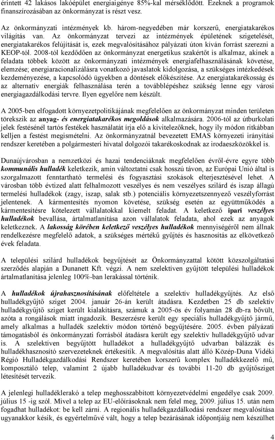 Az önkormányzat tervezi az intézmények épületének szigetelését, energiatakarékos felújítását is, ezek megvalósításához pályázati úton kíván forrást szerezni a KEOP-tól.