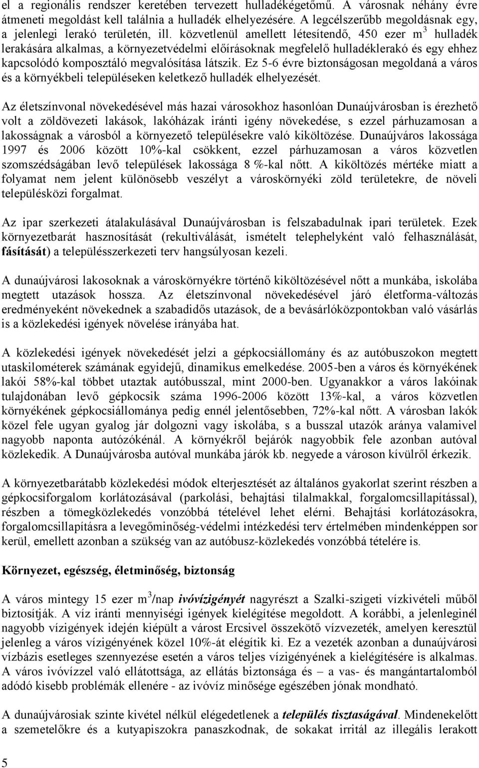 közvetlenül amellett létesítendő, 450 ezer m 3 hulladék lerakására alkalmas, a környezetvédelmi előírásoknak megfelelő hulladéklerakó és egy ehhez kapcsolódó komposztáló megvalósítása látszik.