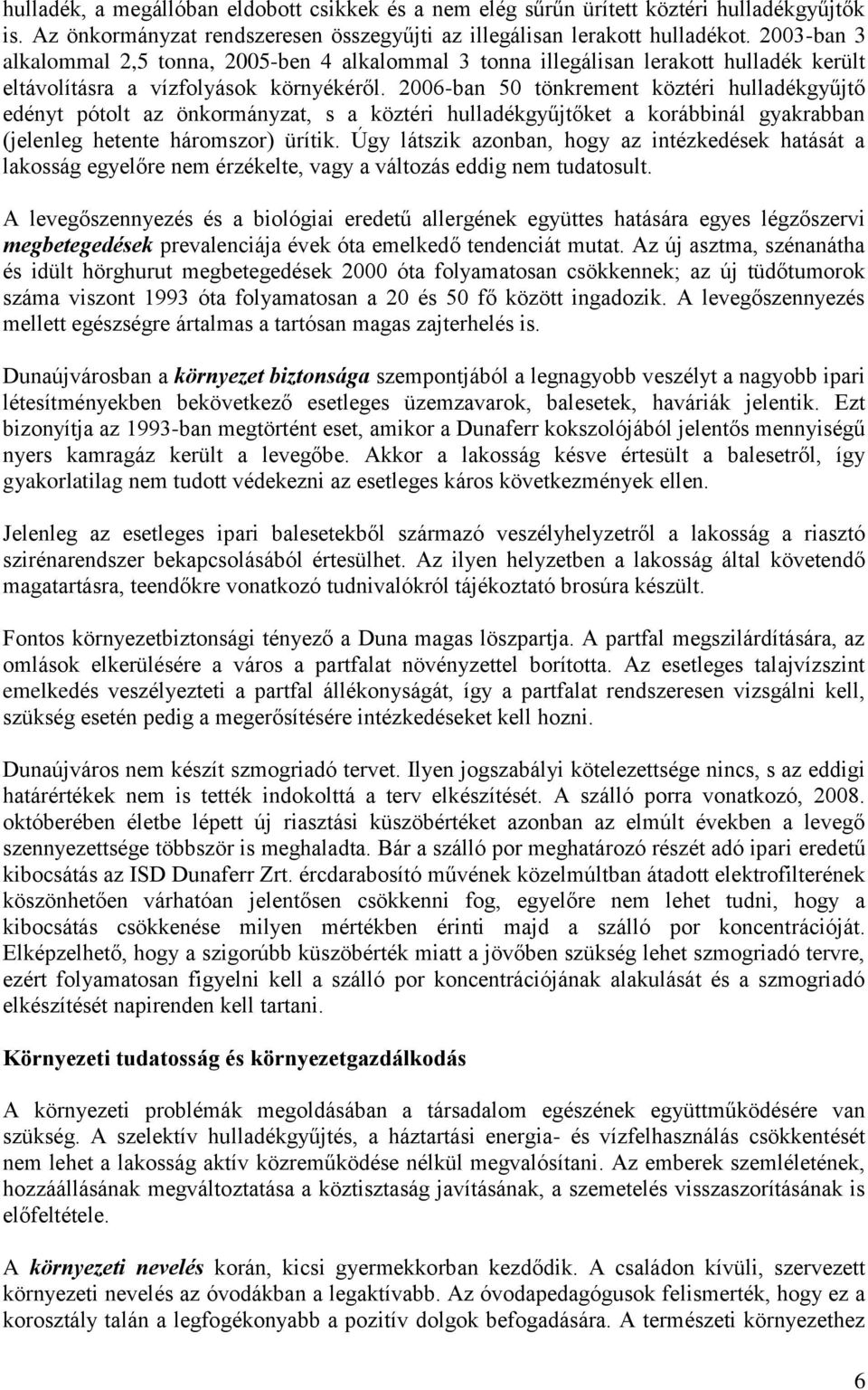 2006-ban 50 tönkrement köztéri hulladékgyűjtő edényt pótolt az önkormányzat, s a köztéri hulladékgyűjtőket a korábbinál gyakrabban (jelenleg hetente háromszor) ürítik.