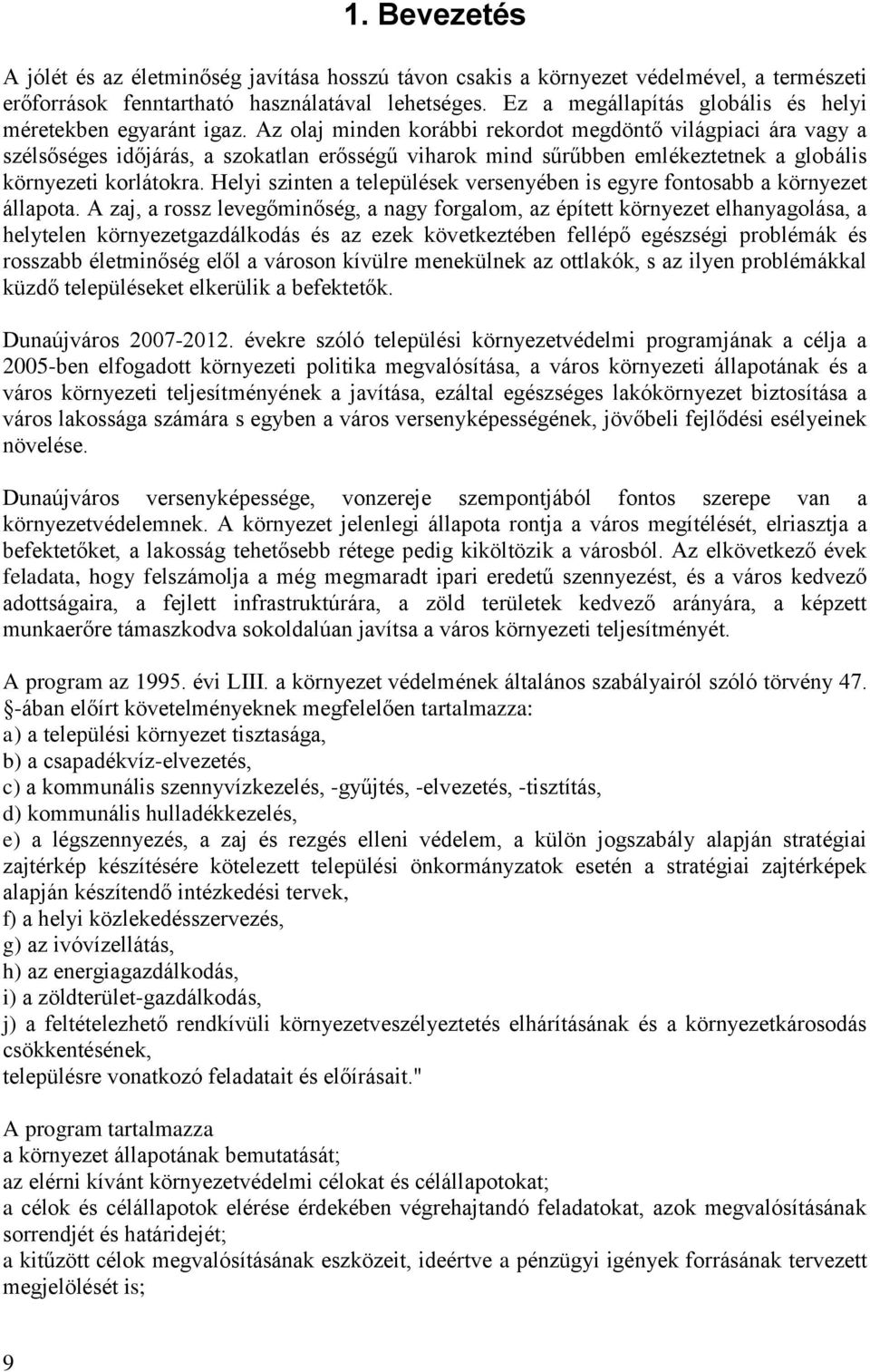 Az olaj minden korábbi rekordot megdöntő világpiaci ára vagy a szélsőséges időjárás, a szokatlan erősségű viharok mind sűrűbben emlékeztetnek a globális környezeti korlátokra.