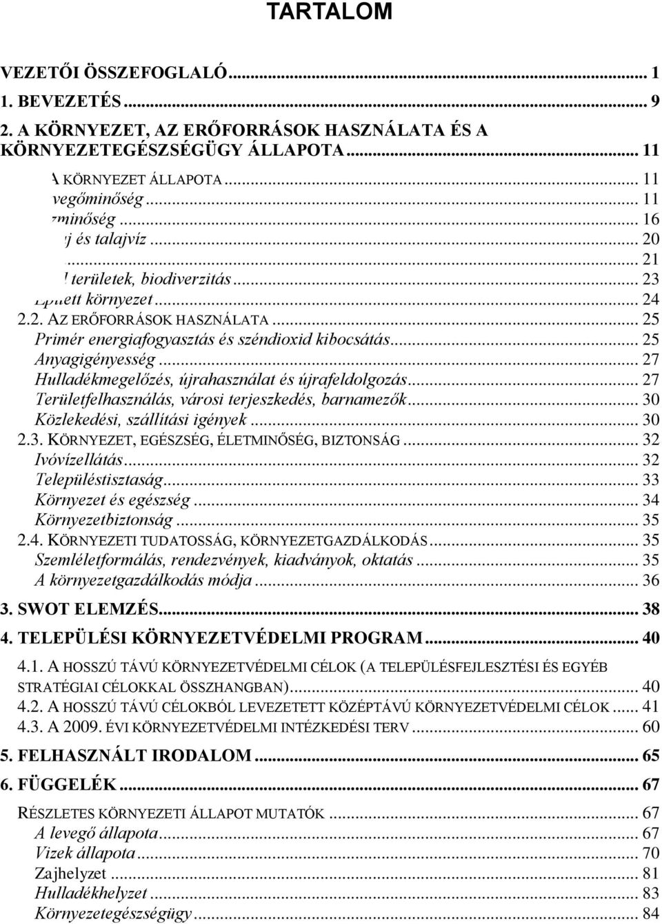 .. 25 Anyagigényesség... 27 Hulladékmegelőzés, újrahasználat és újrafeldolgozás... 27 Területfelhasználás, városi terjeszkedés, barnamezők... 30 Közlekedési, szállítási igények... 30 2.3. KÖRNYEZET, EGÉSZSÉG, ÉLETMINŐSÉG, BIZTONSÁG.