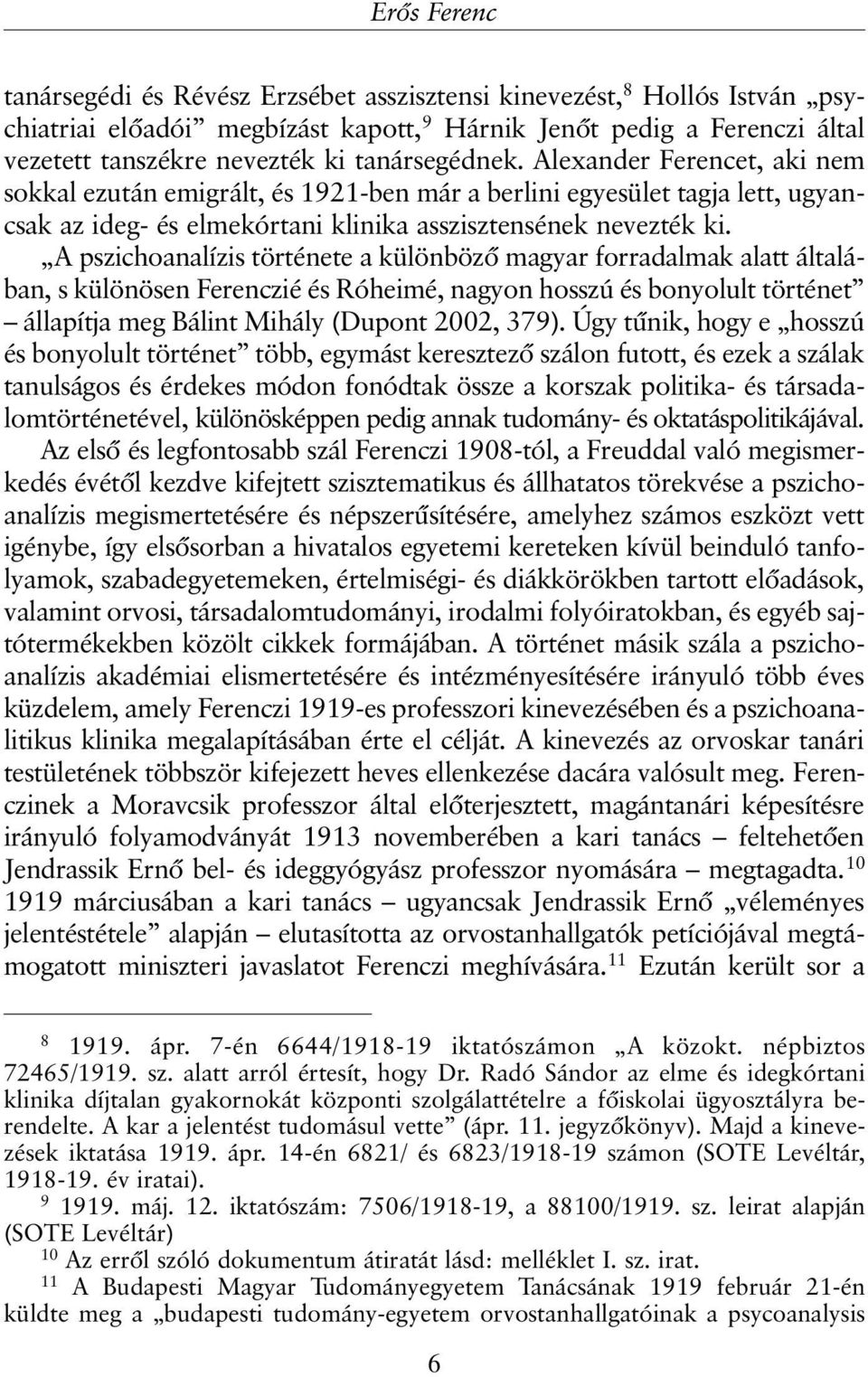 A pszichoanalízis története a különbözõ magyar forradalmak alatt általában, s különösen Ferenczié és Róheimé, nagyon hosszú és bonyolult történet állapítja meg Bálint Mihály (Dupont 2002, 379).