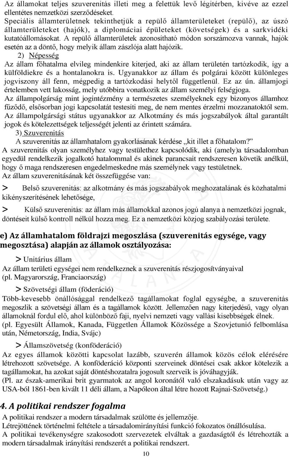 A repülő államterületek azonosítható módon sorszámozva vannak, hajók esetén az a döntő, hogy melyik állam zászlója alatt hajózik.