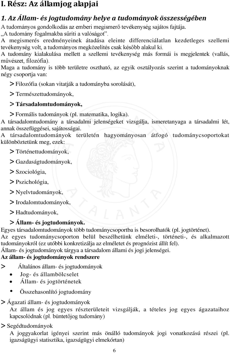 A tudomány kialakulása mellett a szellemi tevékenység más formái is megjelentek (vallás, művészet, filozófia).