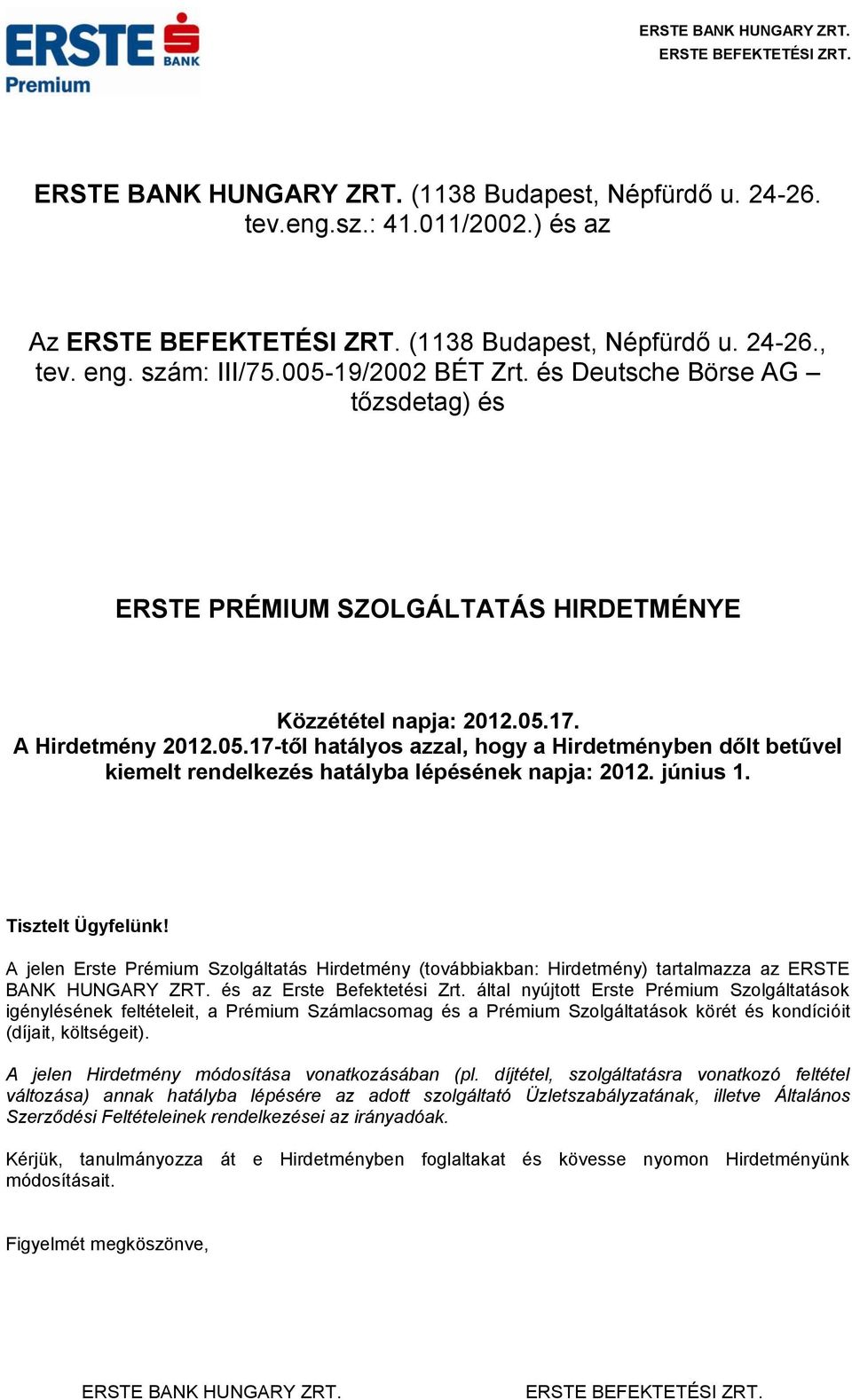 17. A Hirdetmény 2012.05.17-től hatályos azzal, hogy a Hirdetményben dőlt betűvel kiemelt rendelkezés hatályba lépésének napja: 2012. június 1. Tisztelt Ügyfelünk!