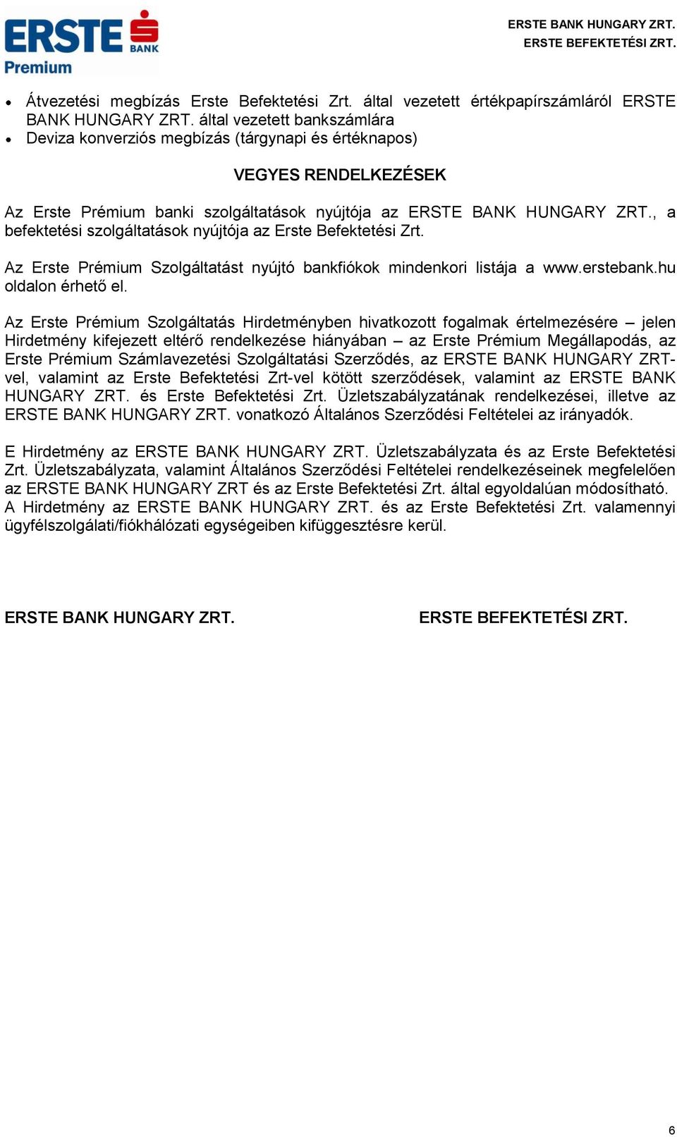 , a befektetési szolgáltatások nyújtója az Erste Befektetési Zrt. Az Erste Prémium Szolgáltatást nyújtó bankfiókok mindenkori listája a www.erstebank.hu oldalon érhető el.