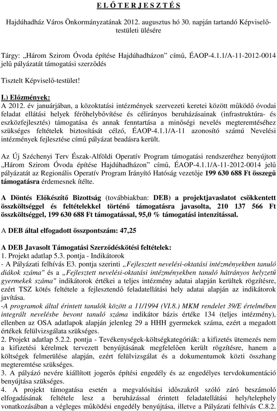 év januárjában, a közoktatási intézmények szervezeti keretei között működő óvodai feladat ellátási helyek férőhelybővítése és célirányos beruházásainak (infrastruktúra- és eszközfejlesztés)