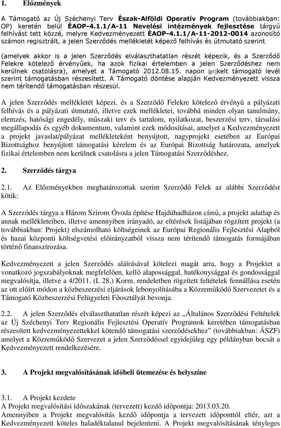 Felekre kötelező érvényűek, ha azok fizikai értelemben a jelen Szerződéshez nem kerülnek csatolásra), amelyet a Támogató 2012.08.15. napon [p1]kelt támogató levél szerint támogatásban részesített.