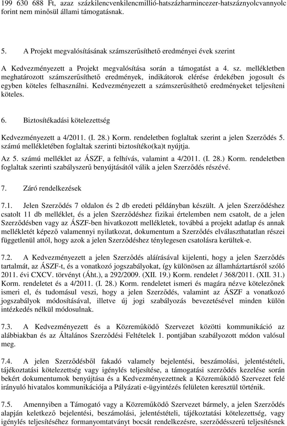 Kedvezményezett a számszerűsíthető eredményeket teljesíteni köteles. 6. Biztosítékadási kötelezettség Kedvezményezett a 4/2011. (I. 28.) Korm. rendeletben foglaltak szerint a jelen Szerződés 5.