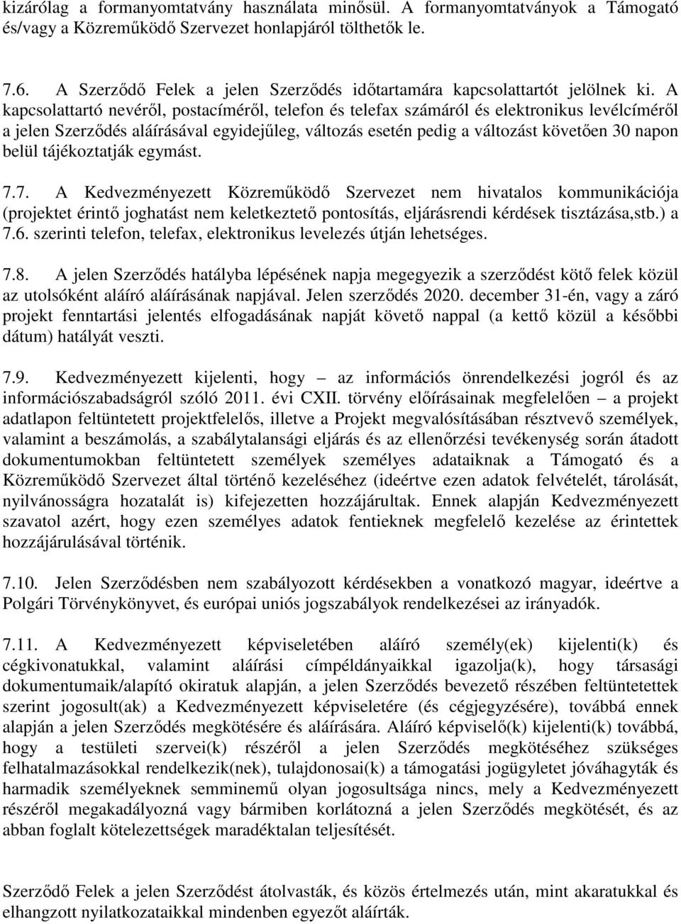 A kapcsolattartó nevéről, postacíméről, telefon és telefax számáról és elektronikus levélcíméről a jelen Szerződés aláírásával egyidejűleg, változás esetén pedig a változást követően 30 napon belül